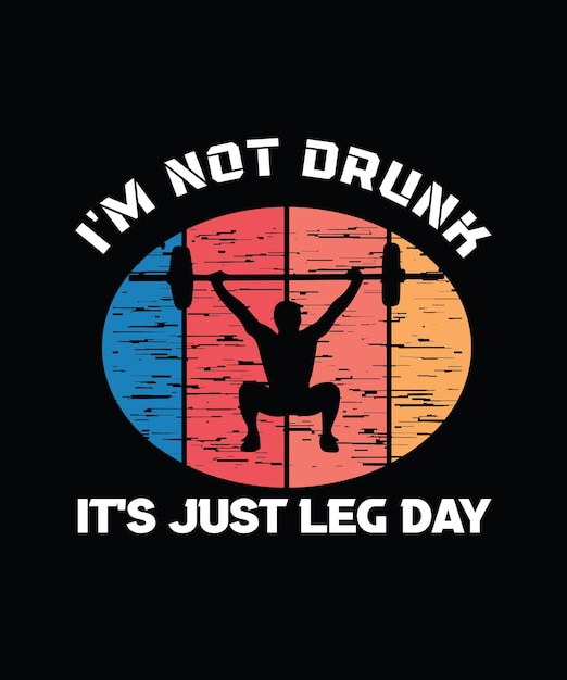 I'M NOT DRUNK IT'S JUST LEG DAY - T-SHIRT DESIGN READY TO PRINT FOR APPAREL, POSTER, ILLUSTRATION.