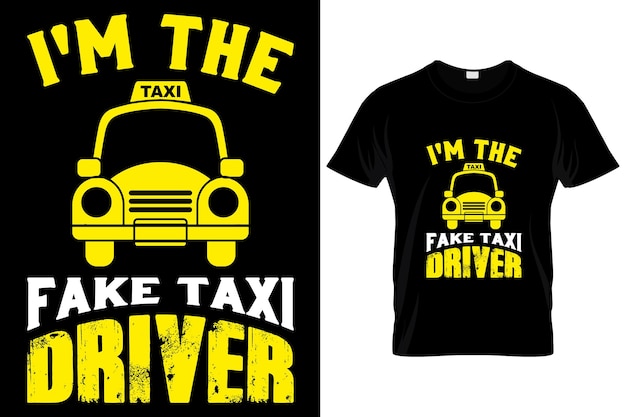 I'M THE FAKE TAXI DRIVER CUSTOM T-SHIRT.