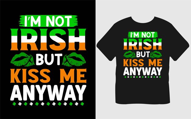 I’m Not Irish But Kiss Me Anyway typography premium vector design quote template