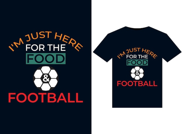 I'm Just Here for the Food  Football illustrations for print-ready T-Shirts design