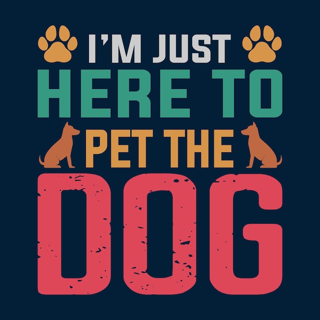 I'm Just Here To Pet The Dog T shirt Design