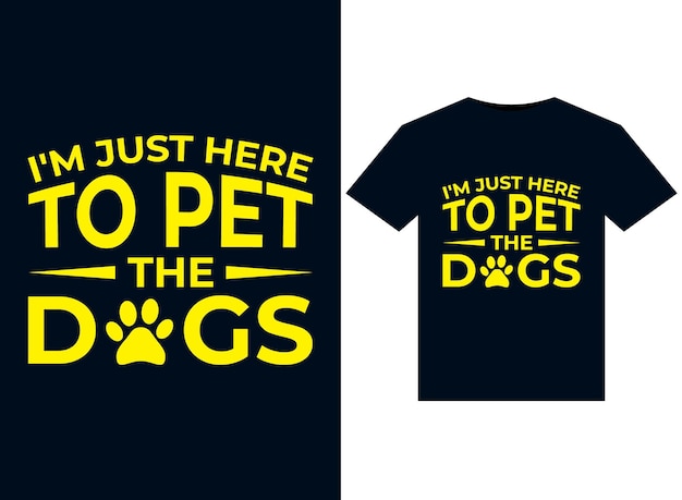 I'm Just Here to Pet The Dogs illustrations for print-ready T-Shirts design