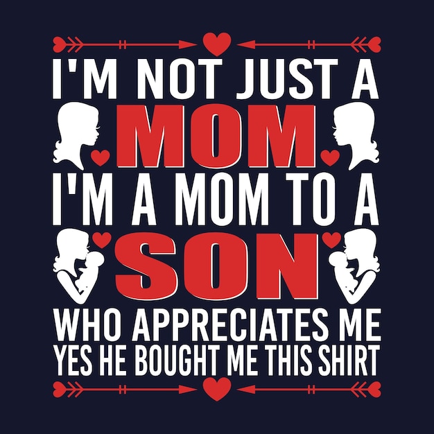 I'm not just a mom I'm a mom to a son who appreciates me yes he bought me this shirt.