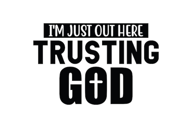 I'm Just out Here Trusting God