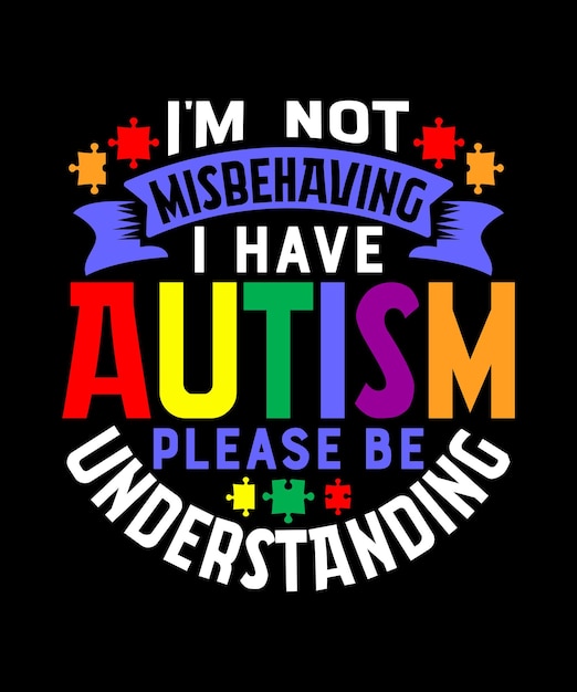 I'm Not Misbehaving I Have Autism Please Be Understanding Tshirt Typogrphy Autistic Awareness Day