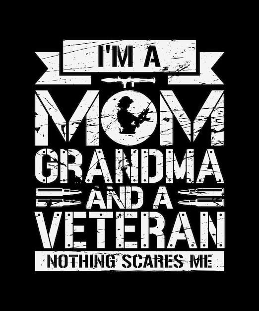 I'm A Mom Grandma And A Veteran Nothing Scares Me Veteran T-shirt Design