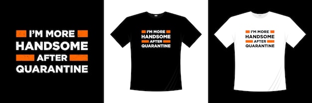 i'm more handsome after quarantine typography t-shirt design. Saying, phrase, quotes t shirt.