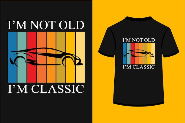 I'm not old I'm classic best TShirt Design