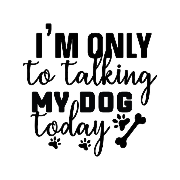 i'm only talking to my dog today,dog svg bundle,dog svg