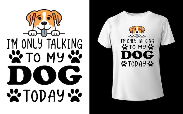 I'M Only Talking To My Dog Today TShirt Design