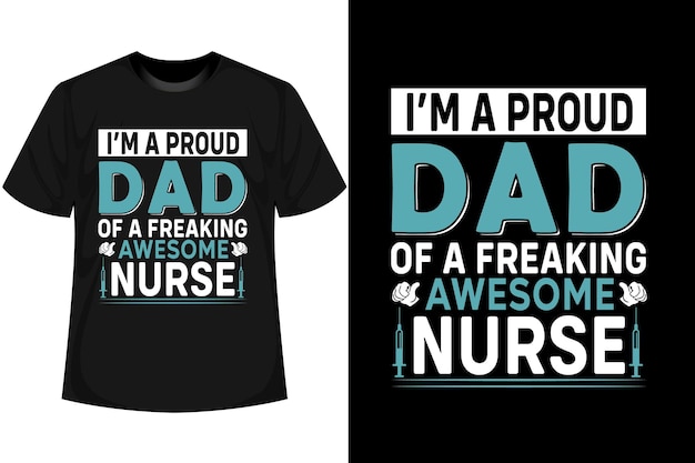 I'm a proud dad of a freaking awesome nurse Father Day T shirt Design