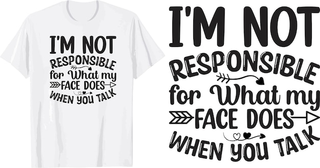 Vector i'm not responsible for what my face does when you talk svg t shirt design