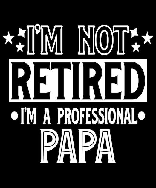 I'm Not Retired I'm a Professional Papa Typography TShit Design