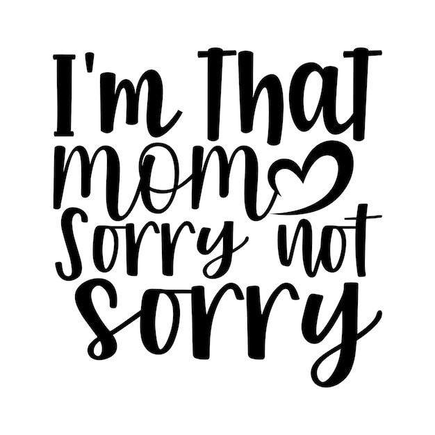 I'm that mom sorry not sorry lettering design for tshirt