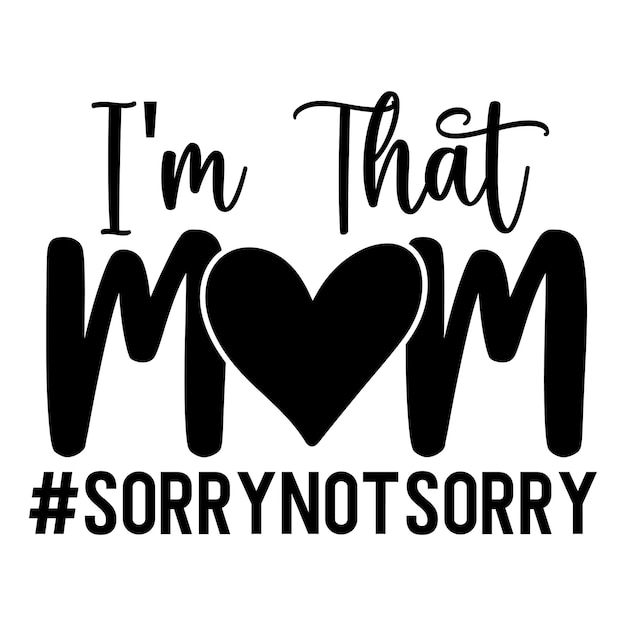 I'm that mom sorry not sorry not sorry SVG