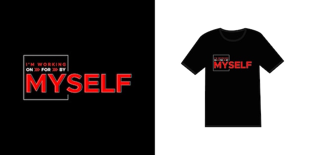 I'm working on myself for myself by myself futuristic stylish typography t shirt and apparel design