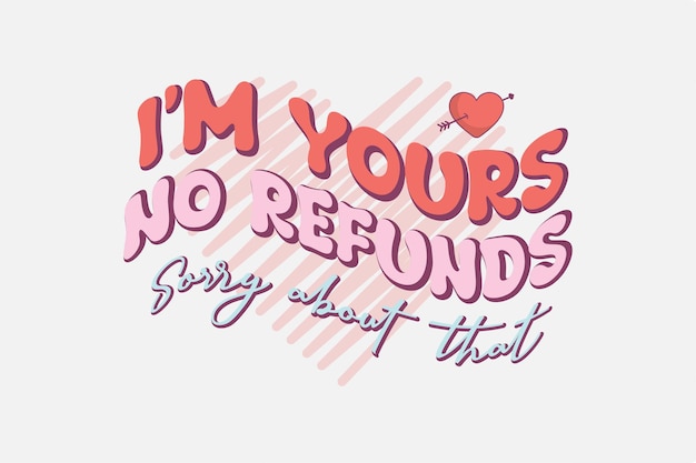 I'm Yours no refunds Sorry about that Typography Valentines Day T shirt design