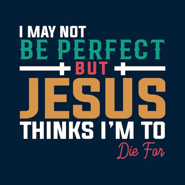 I May Not Be Perfect But Jesus Thinks I'm To Typography T shirt Design