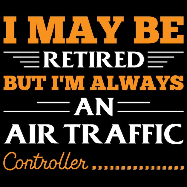 I may be retired but I'm always an air traffic controller - T-Shirt