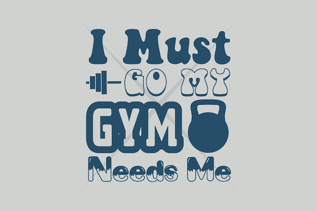 I Must Go My Gym Needs Me