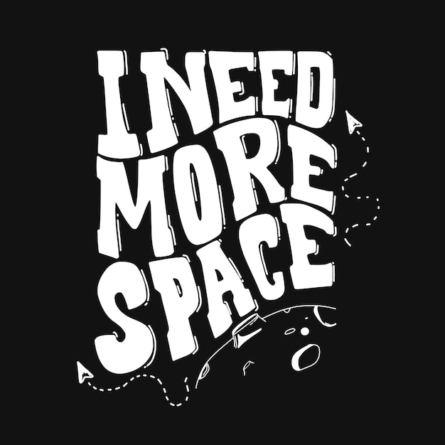 I need more space. hand drawn lettering poster. Motivational typography for prints. vector lettering