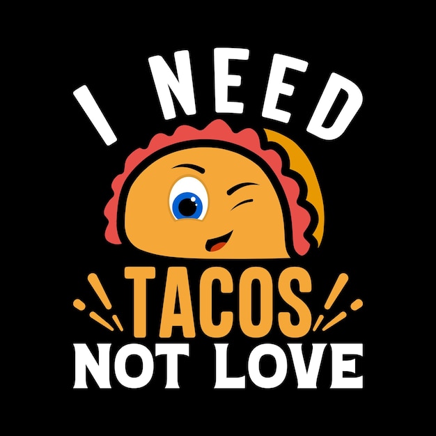 I need tacos not love t shirt design