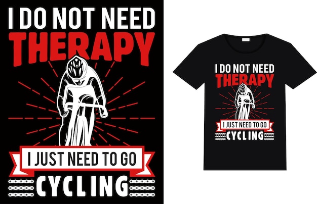 I DO NOT NEED THERAPY I JUST NEED TO GO CYCLING Tshirt Design