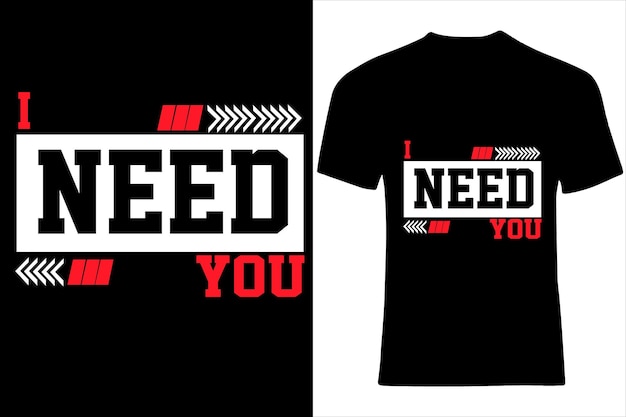 I need you typography tshirt design