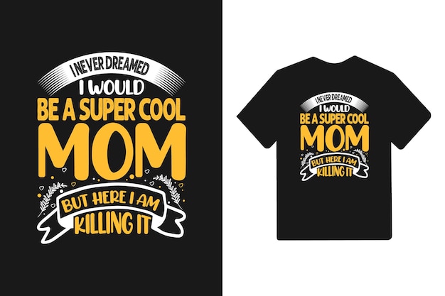 I never dreamed I would be a super cool mom but here I am killing it typography mothers day t shirt