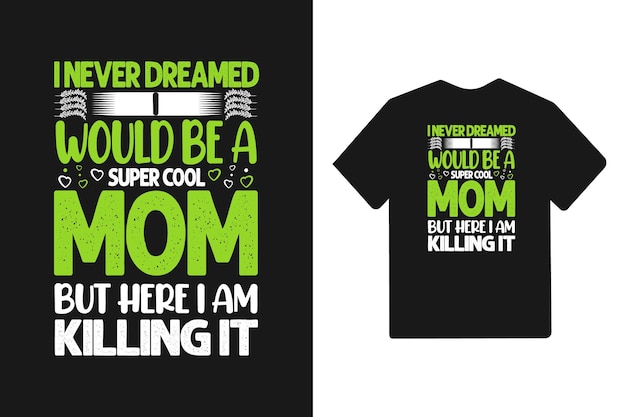 I never dreamed I would be a super cool mom but here I am killing it typography mothers day t shirt