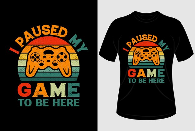 I paused my game to be here Tshirt design