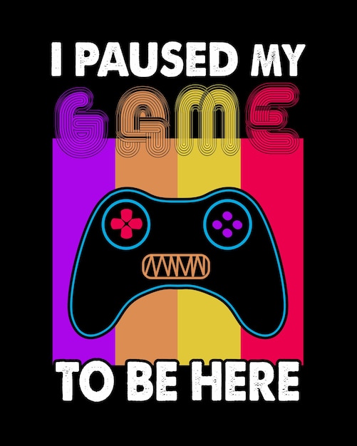 I paused my game to be here typography T-shirt design