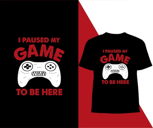 i paused my game to be here typography t shirt design.