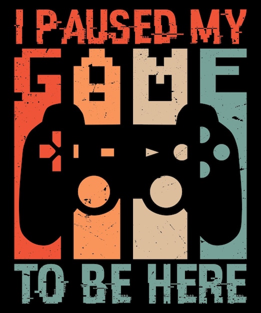 I paused my game to be here vintage tshirt design