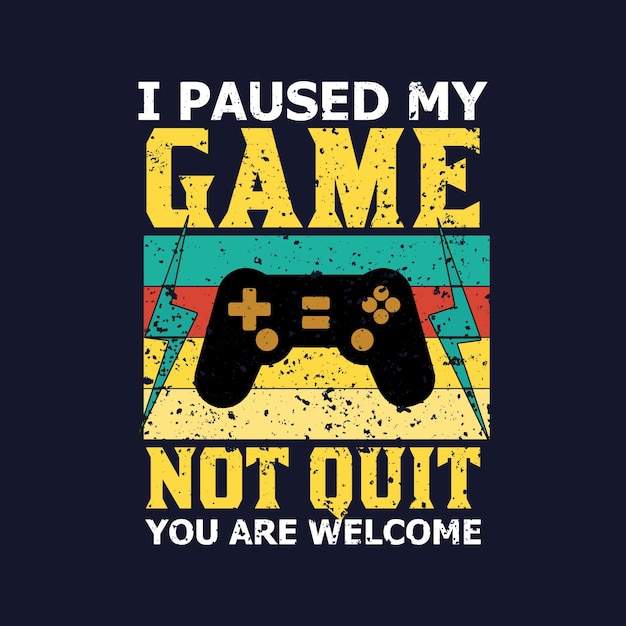 I Paused My Game Not Quit You Are Welcome Typography In Retro Style Vintage Premium Vector