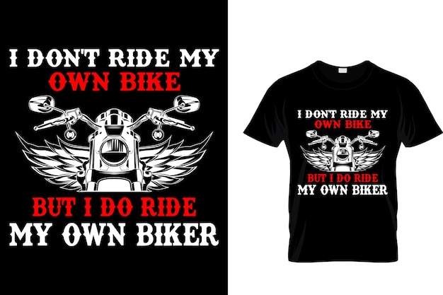 I don't ride my own bike but I do ride my own biker... Motorcycles T-shirt Design