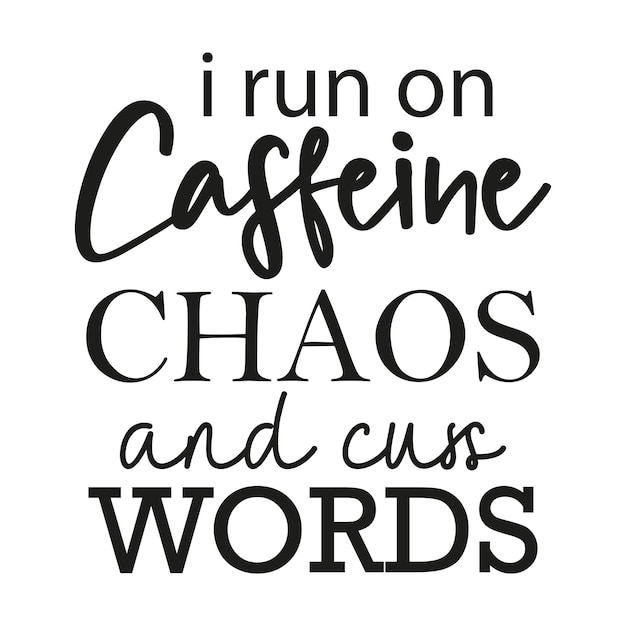 I run on caffeine chaos and cuss words sarcastic funny svg cut file tshirt design