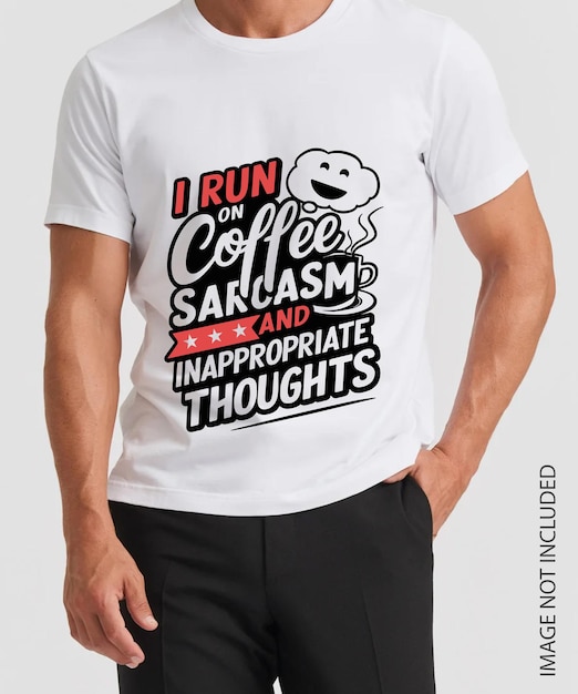 I RUN ON COFFEE SARCASM AND INAPPROIPRIATE THOUGHTS T SHIRT DESIGN