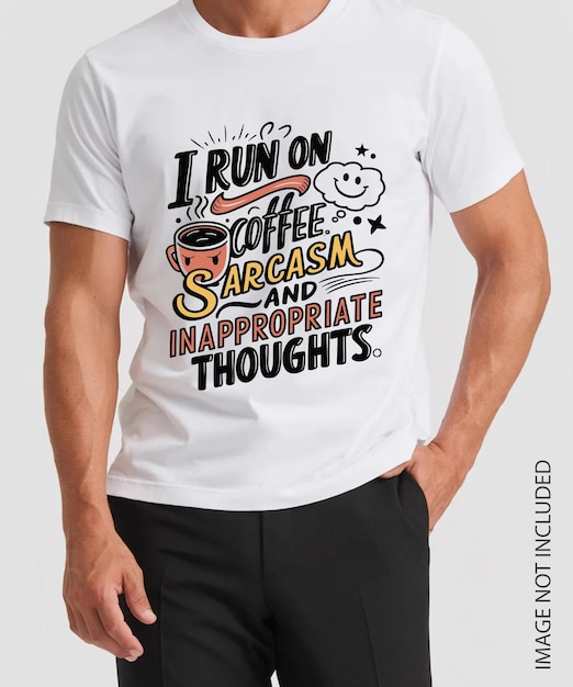 I RUN ON COFFEE SARCASM AND INAPPROIPRIATE THOUGHTS T SHIRT DESIGN