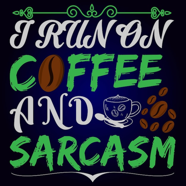 I RUN ON COFFEE AND SARCASM