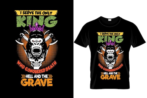 i serve the only king who conquered death hell and the grave t shirt_shirt_t-shirt