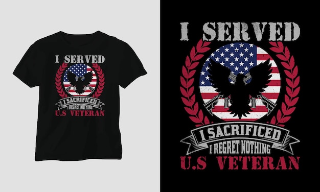 I served and sacrificed I regret nothing u.s veteran - USA Veterans Day T-shirt Design