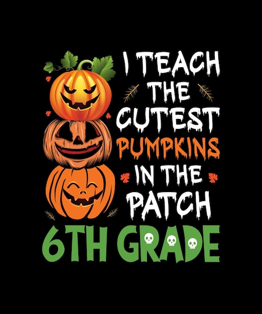 I Teach The Cutest Pumpkins In Patch 6th Grade Halloween Teacher T-Shirt