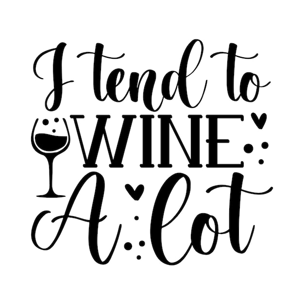 I tend to wine a lot Typography Premium Vector Design quote template