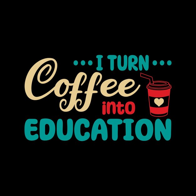 Vector i turn coffee into education typography t shirt design vector