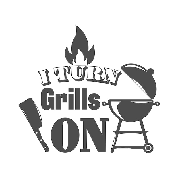 I turn Grills on motivational slogan inscription Vector barbecue quotes