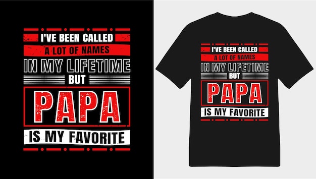 I've been called a lot of names in my lifetime but Papa is my favorite Typography Tshirt Design