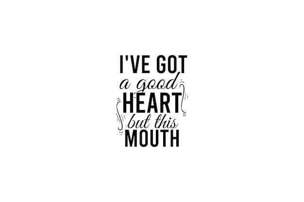 I've got a good heart but this mouth