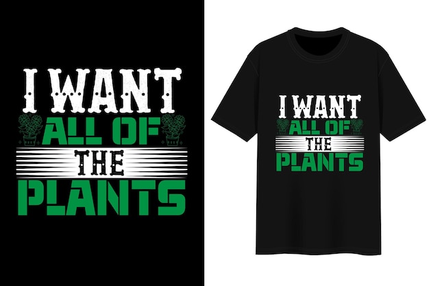 I Want all of the Plants. T-shirt Design.