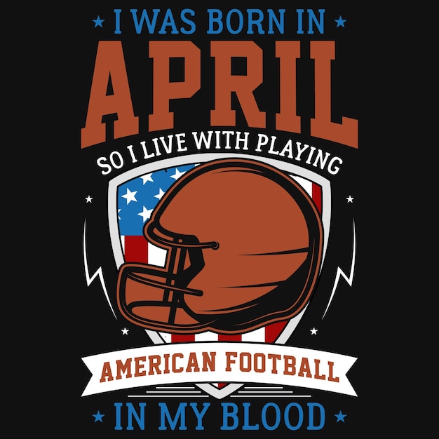 I was born in April so i live with playing American football in my blood tshirt design